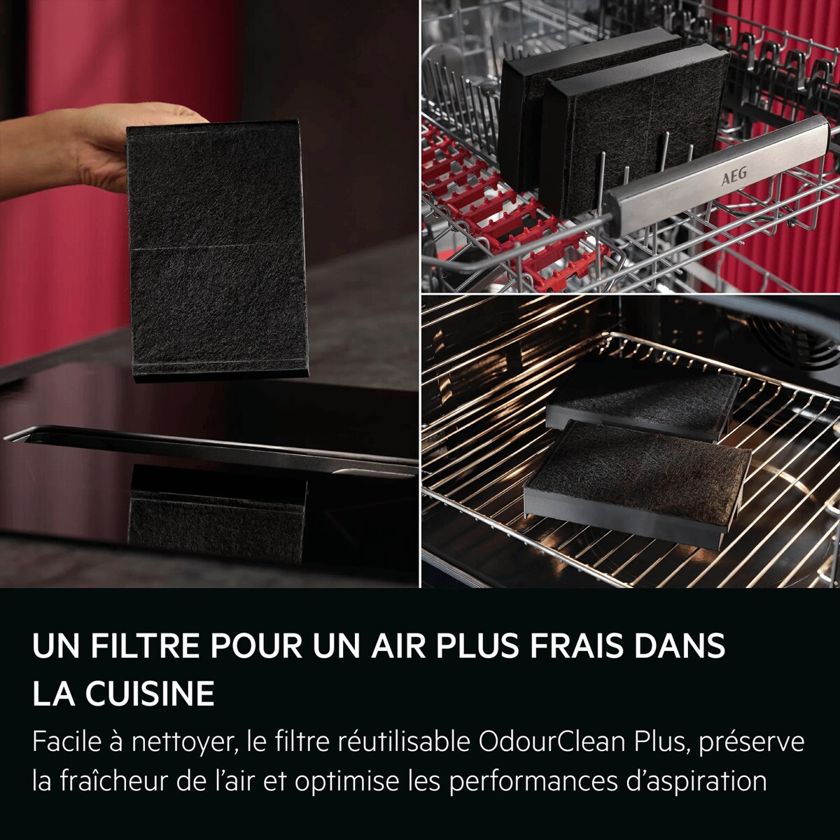 UN FILTRE POUR UN AIR PLUS FRAIS DANS LA CUISINE
 Facile à nettoyer, le filtre réutilisable OdourClean Plus, préserve la fraîcheur de l’air et optimise les performances d’aspiration.